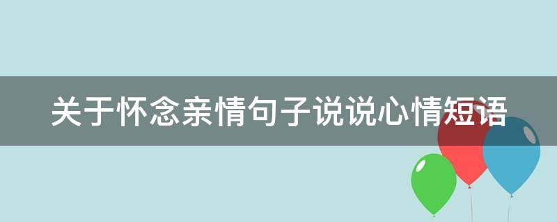 关于怀念亲情句子说说心情短语（怀念亲情的文案）