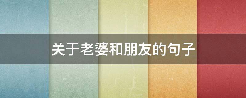 关于老婆和朋友的句子 老婆和朋友的区别在哪里