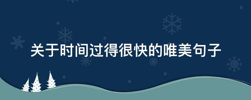 关于时间过得很快的唯美句子 关于时间过得很快的唯美句子简短