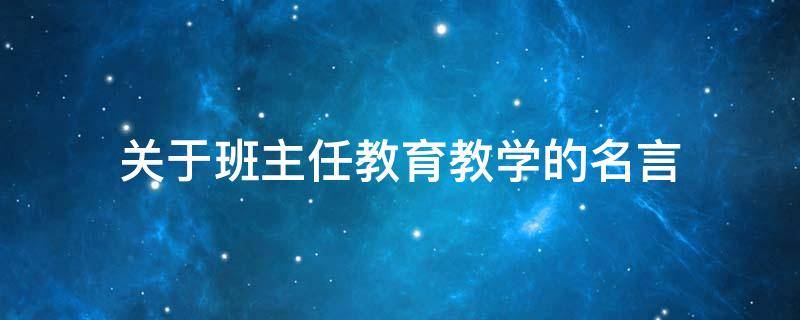 关于班主任教育教学的名言 关于班主任教育教学的名言有哪些