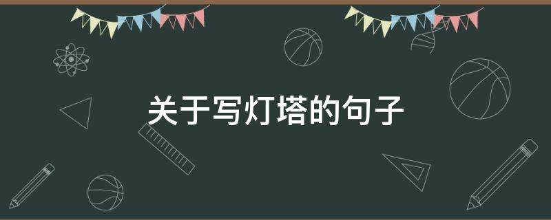 关于写灯塔的句子 关于写灯塔的句子摘抄