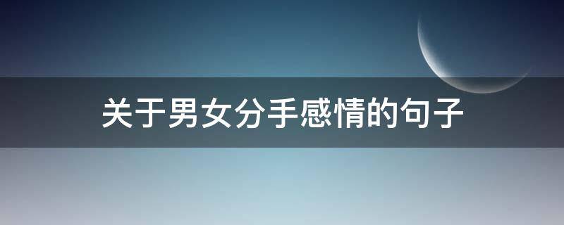 关于男女分手感情的句子 关于男女分手的霸气说说