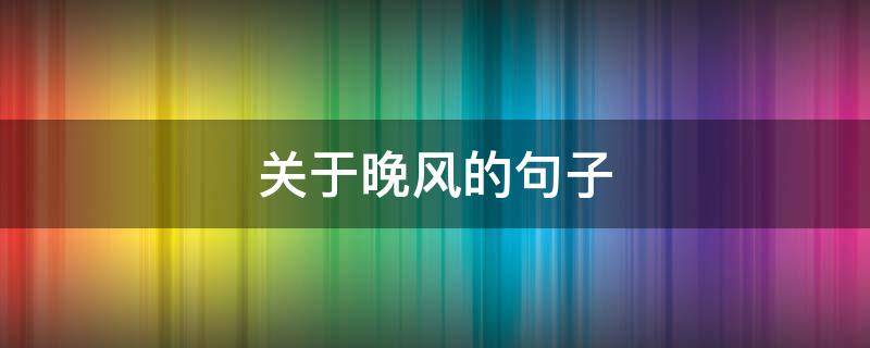 关于晚风的句子（关于晚风的句子简单）