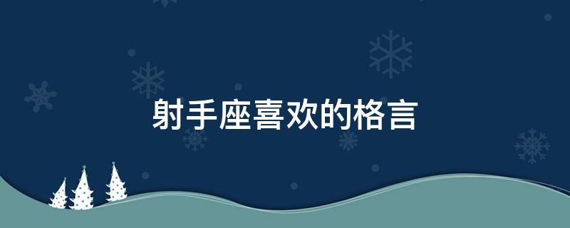 射手座喜欢的格言（射手座喜欢的个性签名）