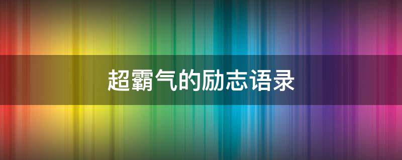 超霸气的励志语录（超霸气的励志语录英文）