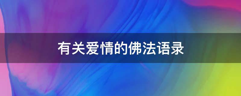 有关爱情的佛法语录（有关爱情的佛家经典语录）