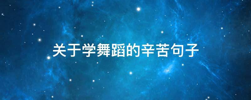 关于学舞蹈的辛苦句子 学舞蹈的辛苦说说