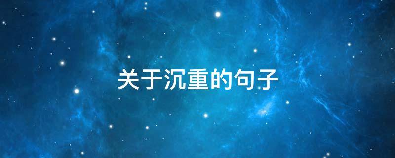 关于沉重的句子（关于沉重的心情句子）