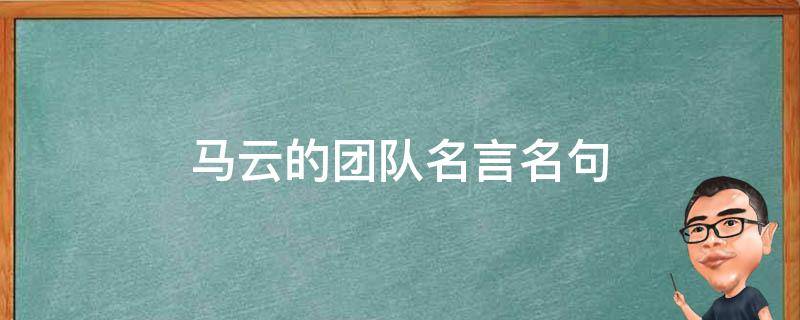 马云的团队名言名句 马云的团队名言名句有哪些