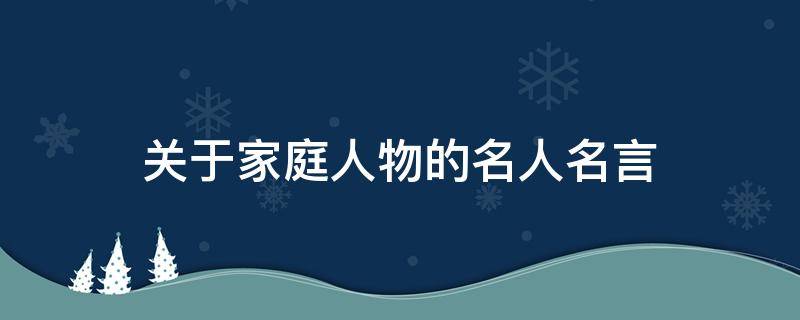 关于家庭人物的名人名言（关于家庭人物的名人名言名句）