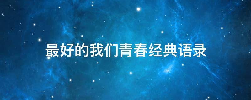 最好的我们青春经典语录（最好的我们 青春）