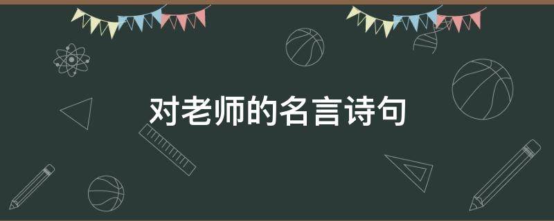对老师的名言诗句 老师的名言诗句有哪些