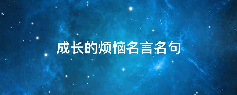 成长的烦恼名言名句 成长的烦恼名言名句摘抄