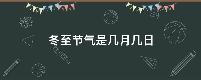 冬至节气是几月几日 冬至节是几月几日?