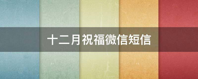 十二月祝福微信短信 12月的祝福短信