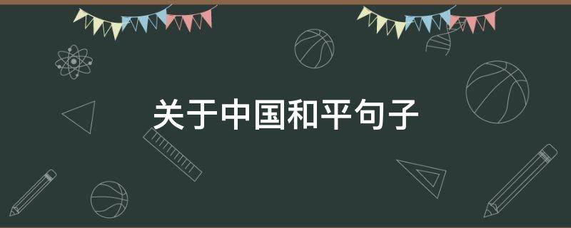 关于中国和平句子 中国关于和平的名言警句