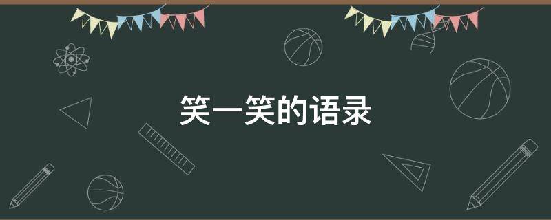 笑一笑的语录 笑一笑的句子说说心情
