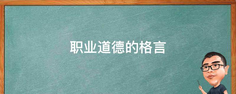 职业道德的格言（职业道德的名言警句）