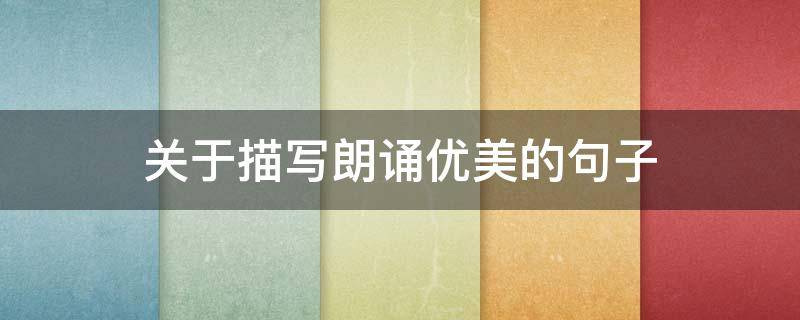 关于描写朗诵优美的句子（关于描写朗诵优美的句子摘抄）