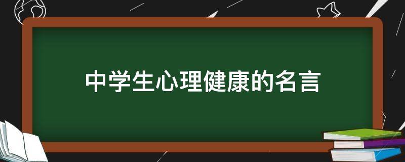中学生心理健康的名言（中学生心理健康的名言名句大全）
