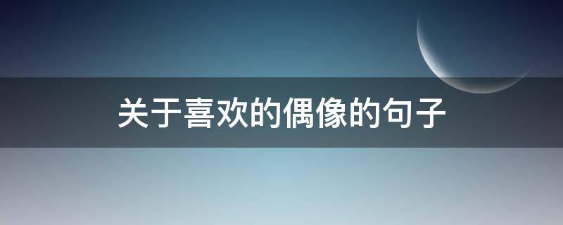 关于喜欢的偶像的句子 表达喜欢偶像的文案