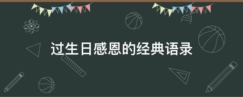 过生日感恩的经典语录（过生日感恩的经典语录简短）