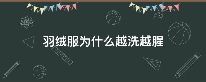 羽绒服为什么越洗越腥 羽绒服为什么越洗越腥怎么办