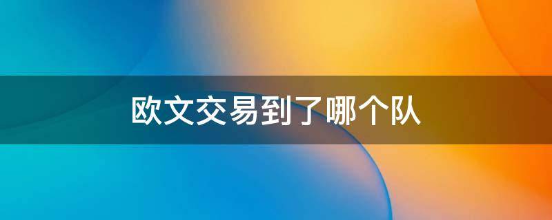 欧文交易到了哪个队（欧文在哪队）