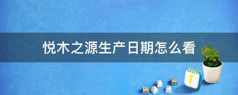 悦木之源生产日期怎么看 悦木之源生产日期怎么查