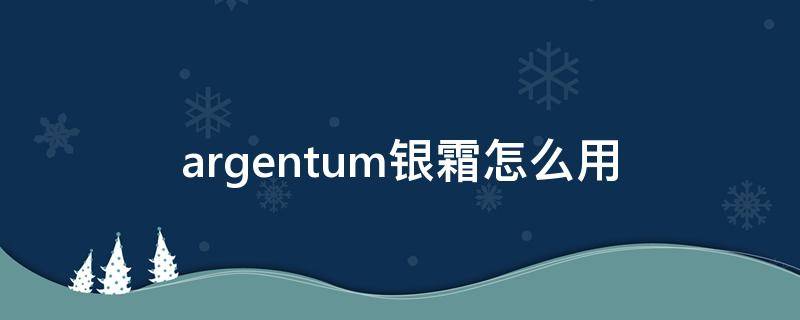 argentum银霜怎么用（argentum银霜生产日期怎么看）