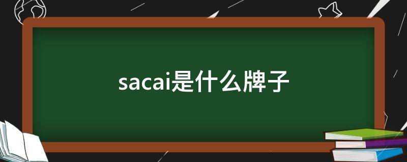 sacai是什么牌子（sacai是什么牌子,中文读音）