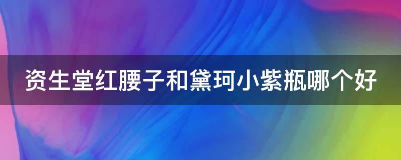 资生堂红腰子和黛珂小紫瓶哪个好 资生堂红腰子跟小黑瓶哪个好