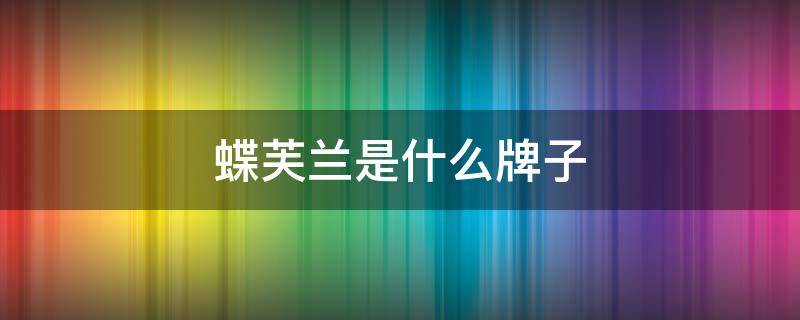 蝶芙兰是什么牌子 蝶芙兰是什么牌子的衣服