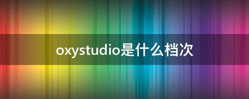 oxystudio是什么档次