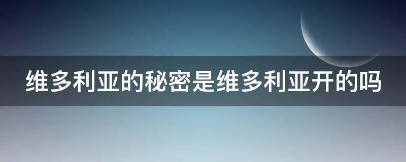 维多利亚的秘密是维多利亚开的吗（维多利亚的秘密是维多利亚开的吗知乎）
