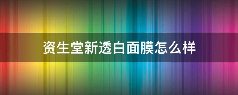 资生堂新透白面膜怎么样（资生堂新透白面膜怎么样用）