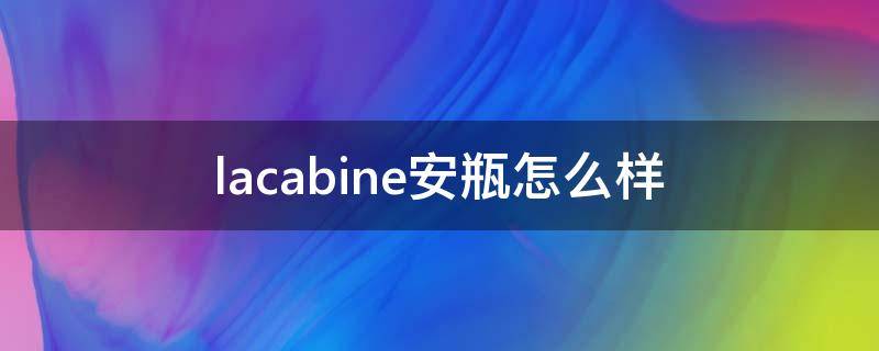 lacabine安瓶怎么样（lacabine安瓶能天天用吗）