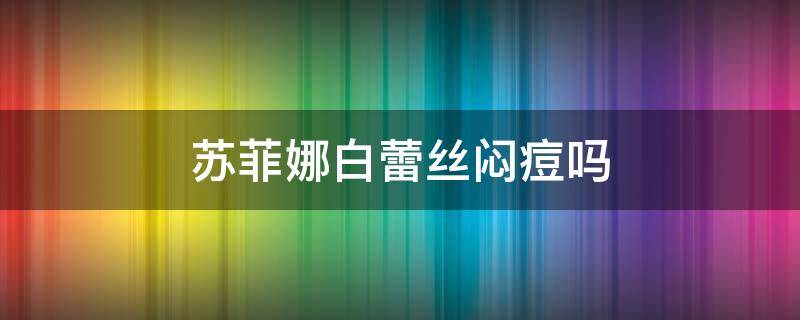 苏菲娜白蕾丝闷痘吗 苏菲娜白蕾丝闷痘吗能用吗