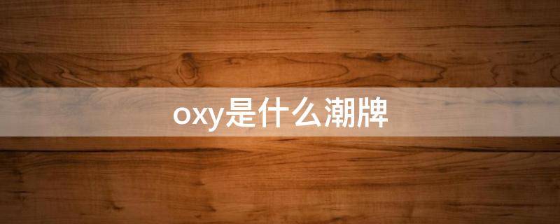 oxy是什么潮牌 oxygym是什么牌子