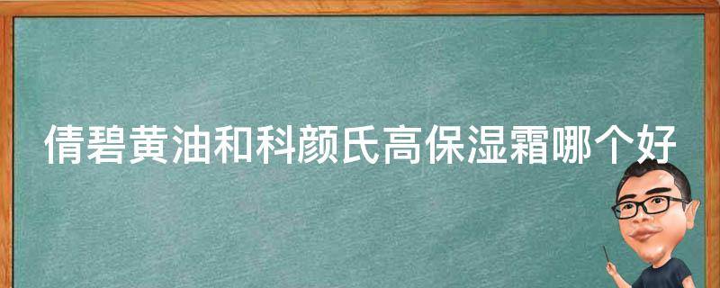 倩碧黄油和科颜氏高保湿霜哪个好 倩碧黄油真的会使人变黄吗