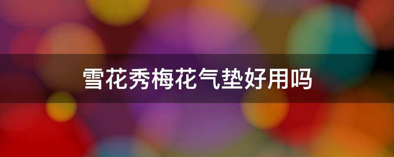 雪花秀梅花气垫好用吗（雪花秀梅花气垫真假细节图）