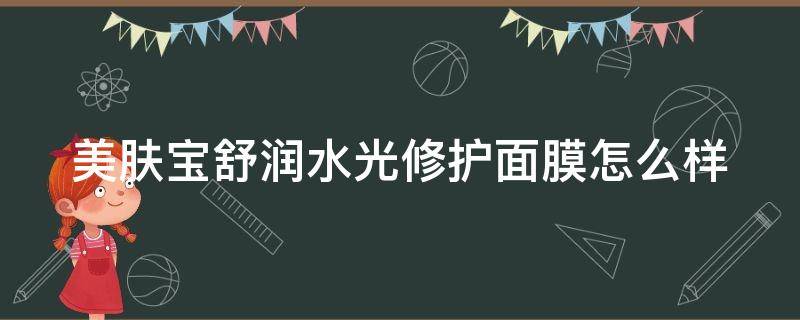美肤宝舒润水光修护面膜怎么样（美肤宝舒润保湿系列怎么样）