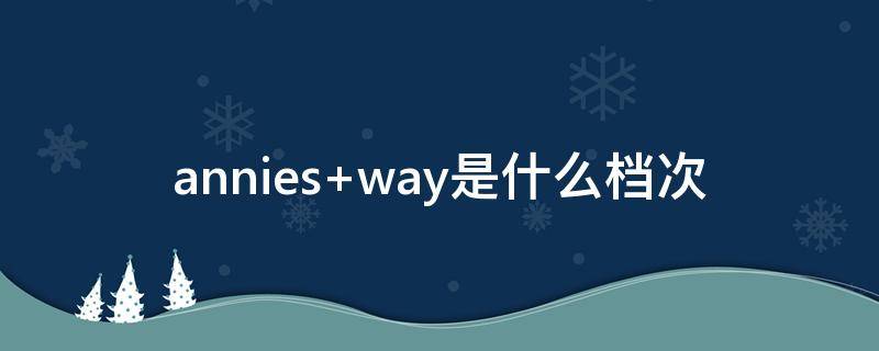 annies way是什么档次