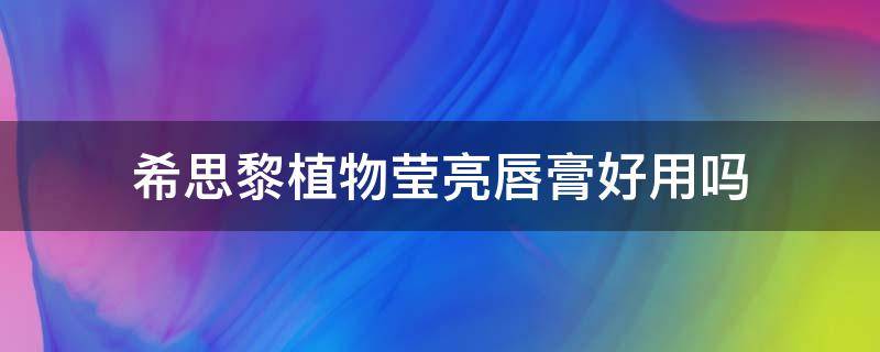 希思黎植物莹亮唇膏好用吗 希思黎植物莹亮唇膏好用吗知乎