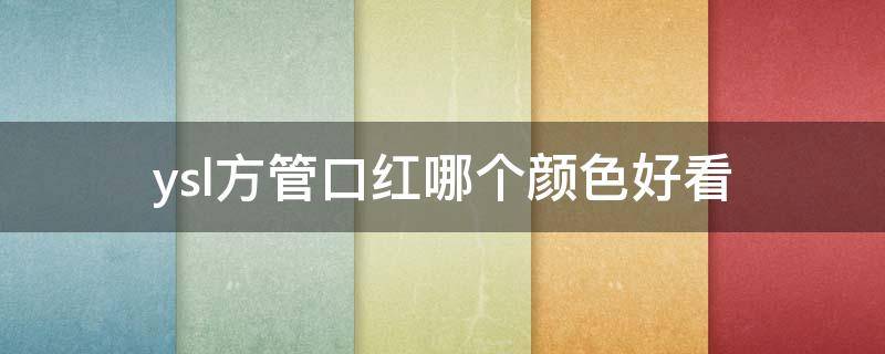 ysl方管口红哪个颜色好看（ysl方管口红最火色号排名）