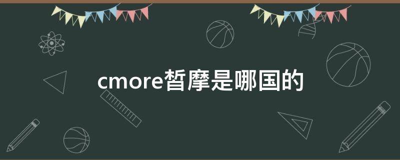 cmore皙摩是哪国的（皙摩护肤品怎么样）