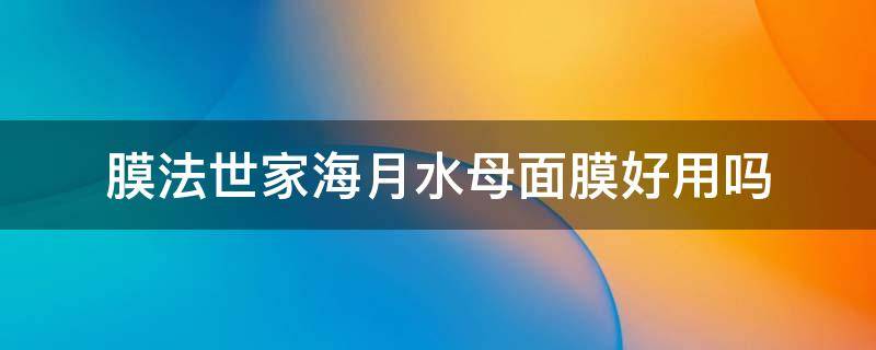 膜法世家海月水母面膜好用吗