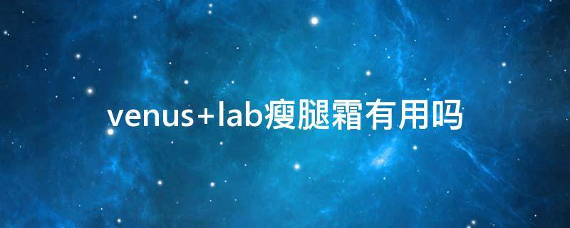 venus lab瘦腿霜有用吗
