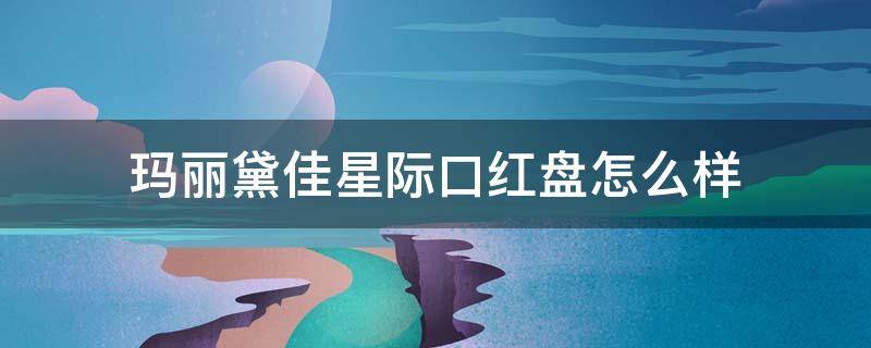 玛丽黛佳星际口红盘怎么样（玛丽黛佳星际口红12支）