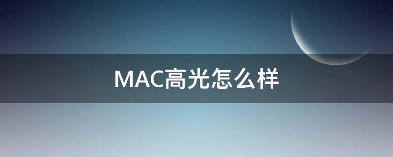 MAC高光怎么样（mac高光有什么作用）